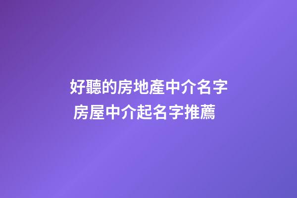 好聽的房地產中介名字 房屋中介起名字推薦-第1張-公司起名-玄機派